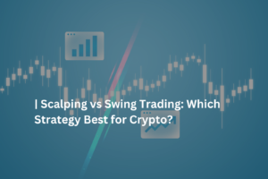 Scalping vs Swing Trading: Which Strategy Best for Crypto?