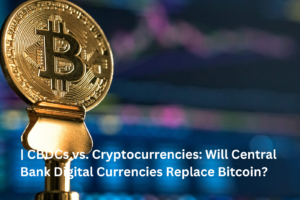 CBDC vs. Cryptocurrencies