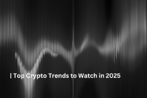 Top Crypto Trends to Watch in 2025