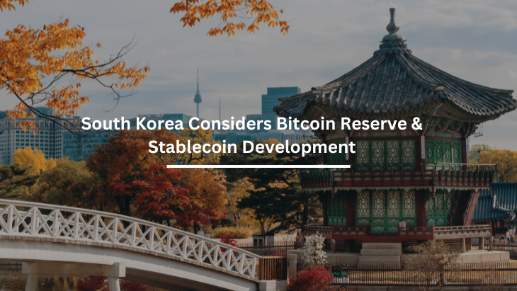 South Korea Considers Bitcoin Reserve & Stablecoin Development